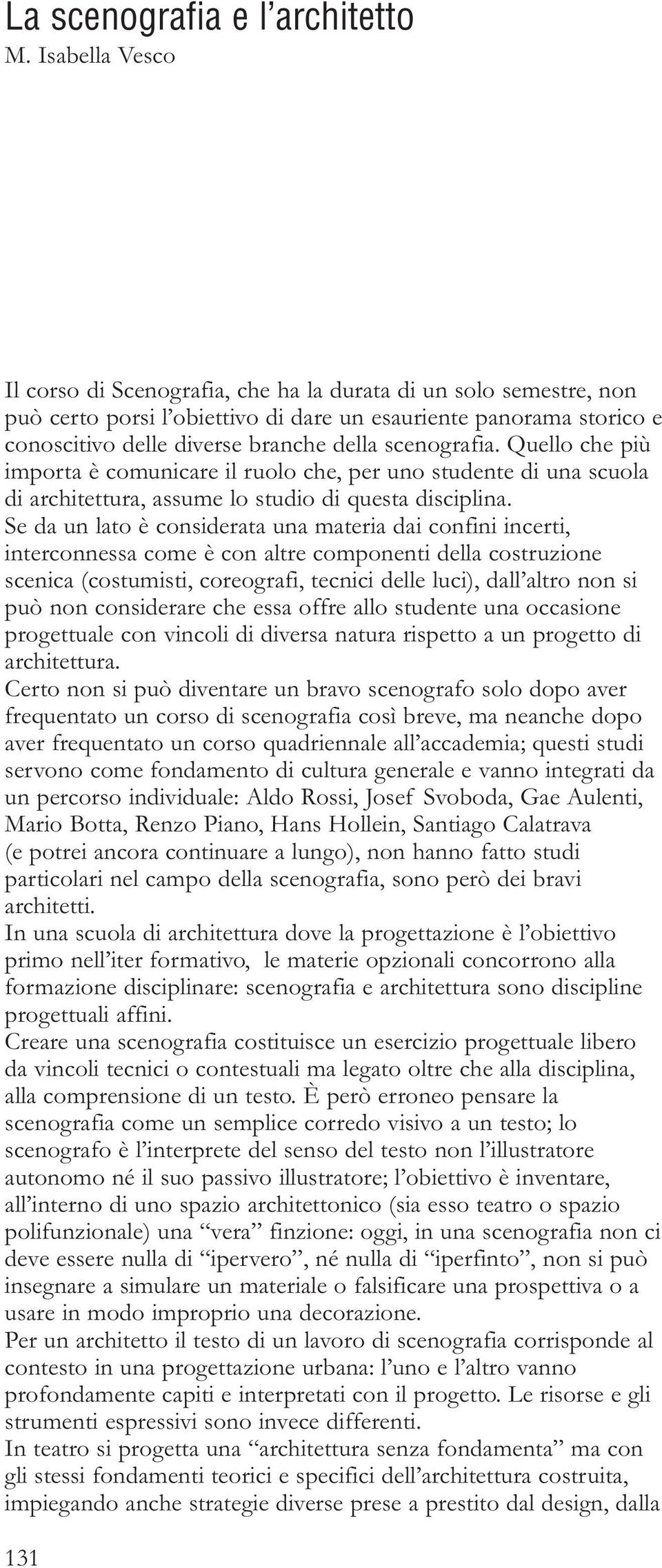 scenografia. Quello che più importa è comunicare il ruolo che, per uno studente di una scuola di architettura, assume lo studio di questa disciplina.