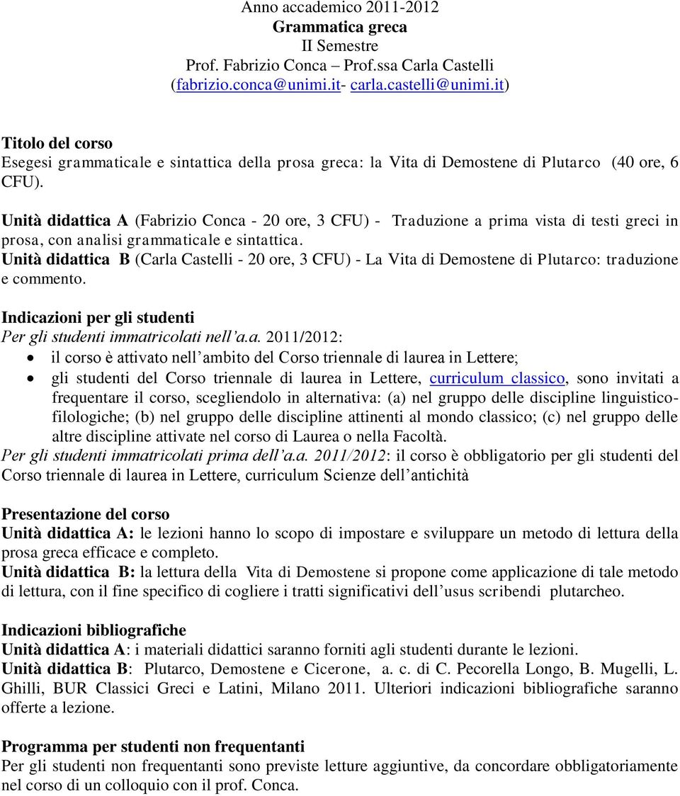 Unità didattica A (Fabrizio Conca - 20 ore, 3 CFU) - Traduzione a prima vista di testi greci in prosa, con analisi grammaticale e sintattica.