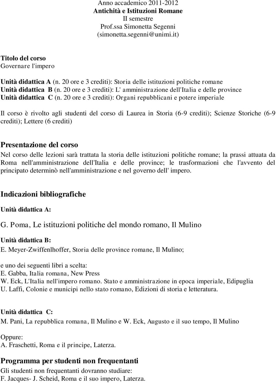 20 ore e 3 crediti): Organi repubblicani e potere imperiale Il corso è rivolto agli studenti del corso di Laurea in Storia (6-9 crediti); Scienze Storiche (6-9 crediti); Lettere (6 crediti)