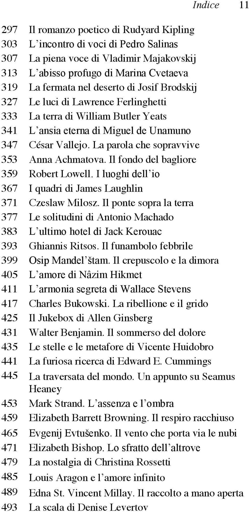 La parola che sopravvive 353 Anna Achmatova. Il fondo del bagliore 359 Robert Lowell. I luoghi dell io 367 I quadri di James Laughlin 371 Czeslaw Milosz.