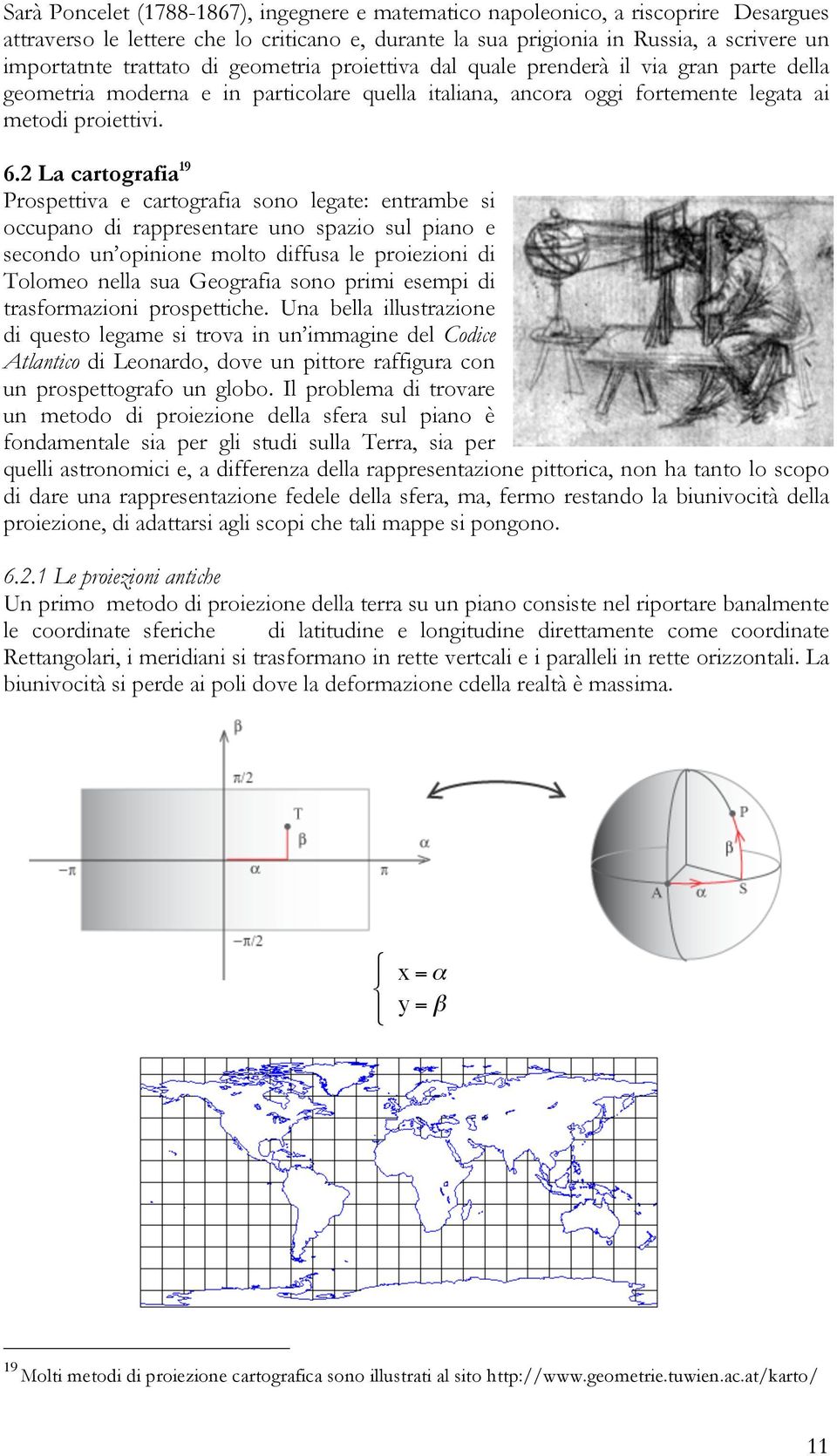 2 La cartografia 19 Prospettiva e cartografia sono legate: entrambe si occupano di rappresentare uno spazio sul piano e secondo un opinione molto diffusa le proiezioni di Tolomeo nella sua Geografia