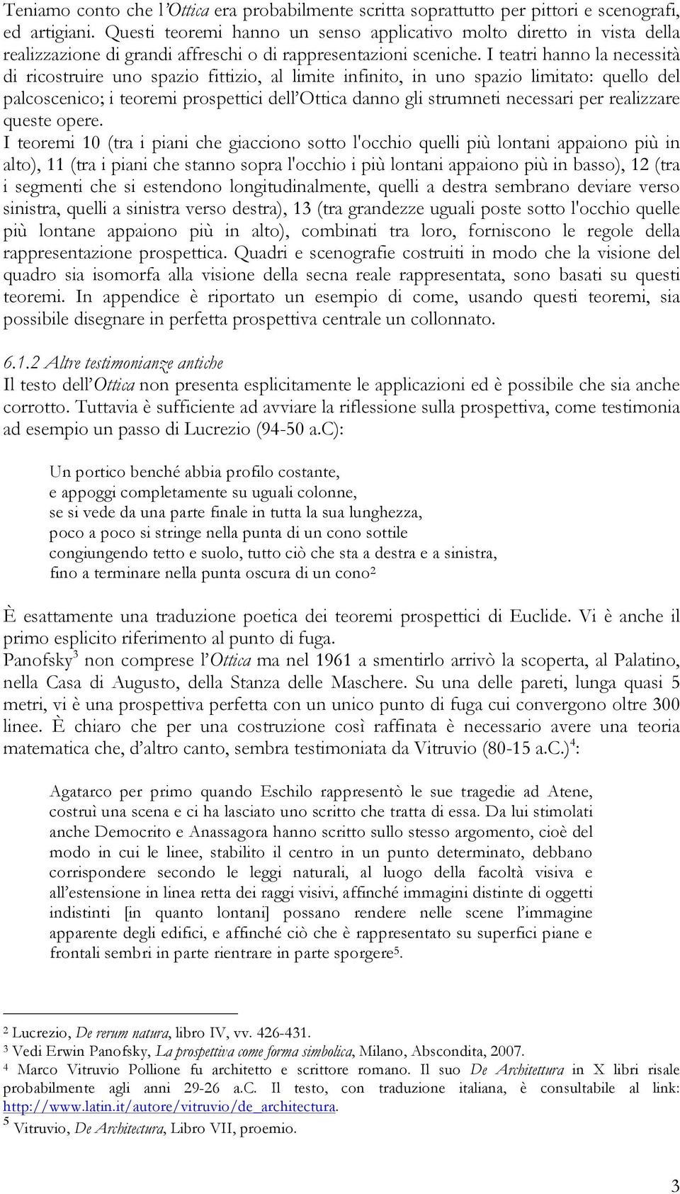 I teatri hanno la necessità di ricostruire uno spazio fittizio, al limite infinito, in uno spazio limitato: quello del palcoscenico; i teoremi prospettici dell Ottica danno gli strumneti necessari