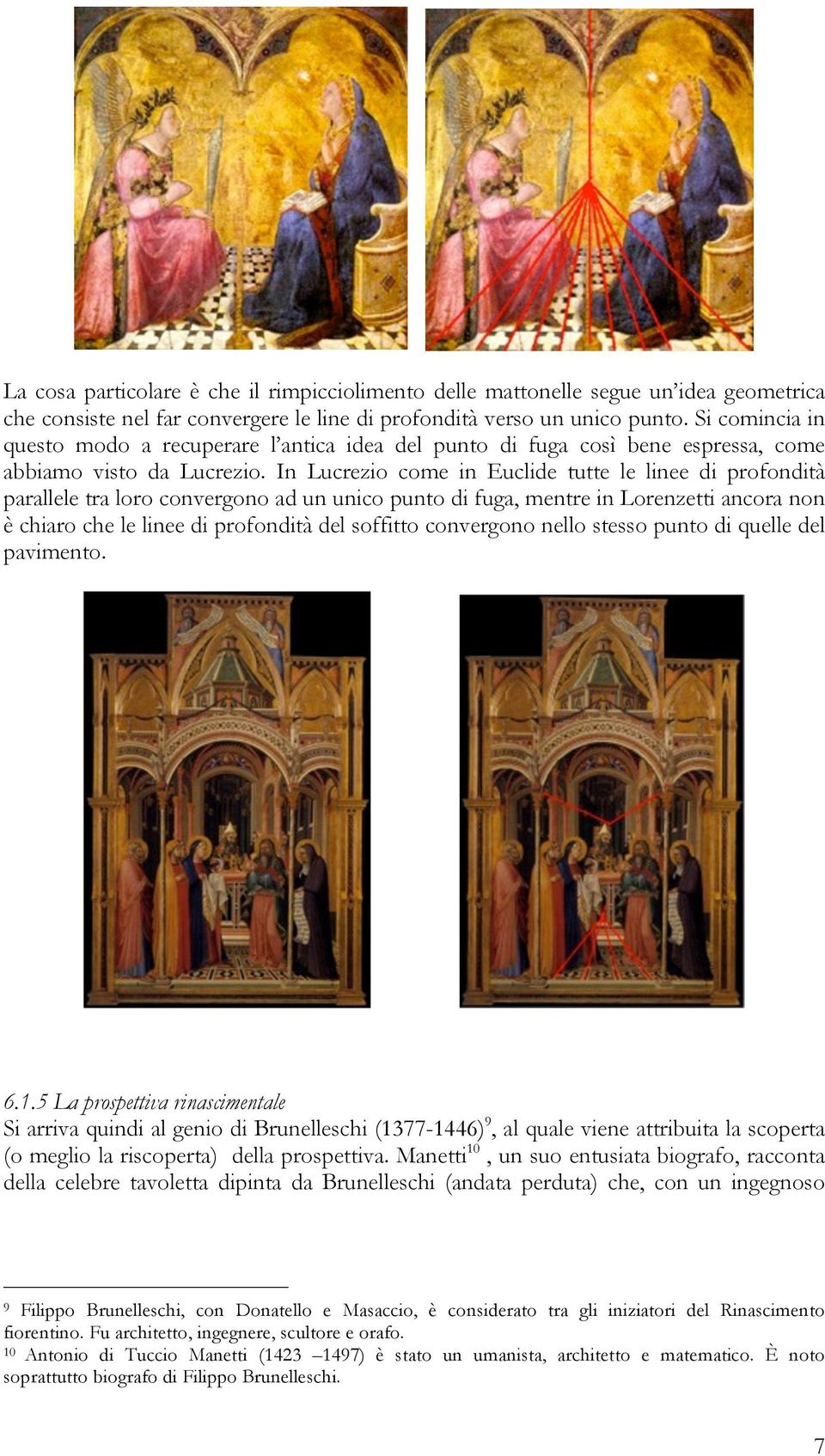 In Lucrezio come in Euclide tutte le linee di profondità parallele tra loro convergono ad un unico punto di fuga, mentre in Lorenzetti ancora non è chiaro che le linee di profondità del soffitto