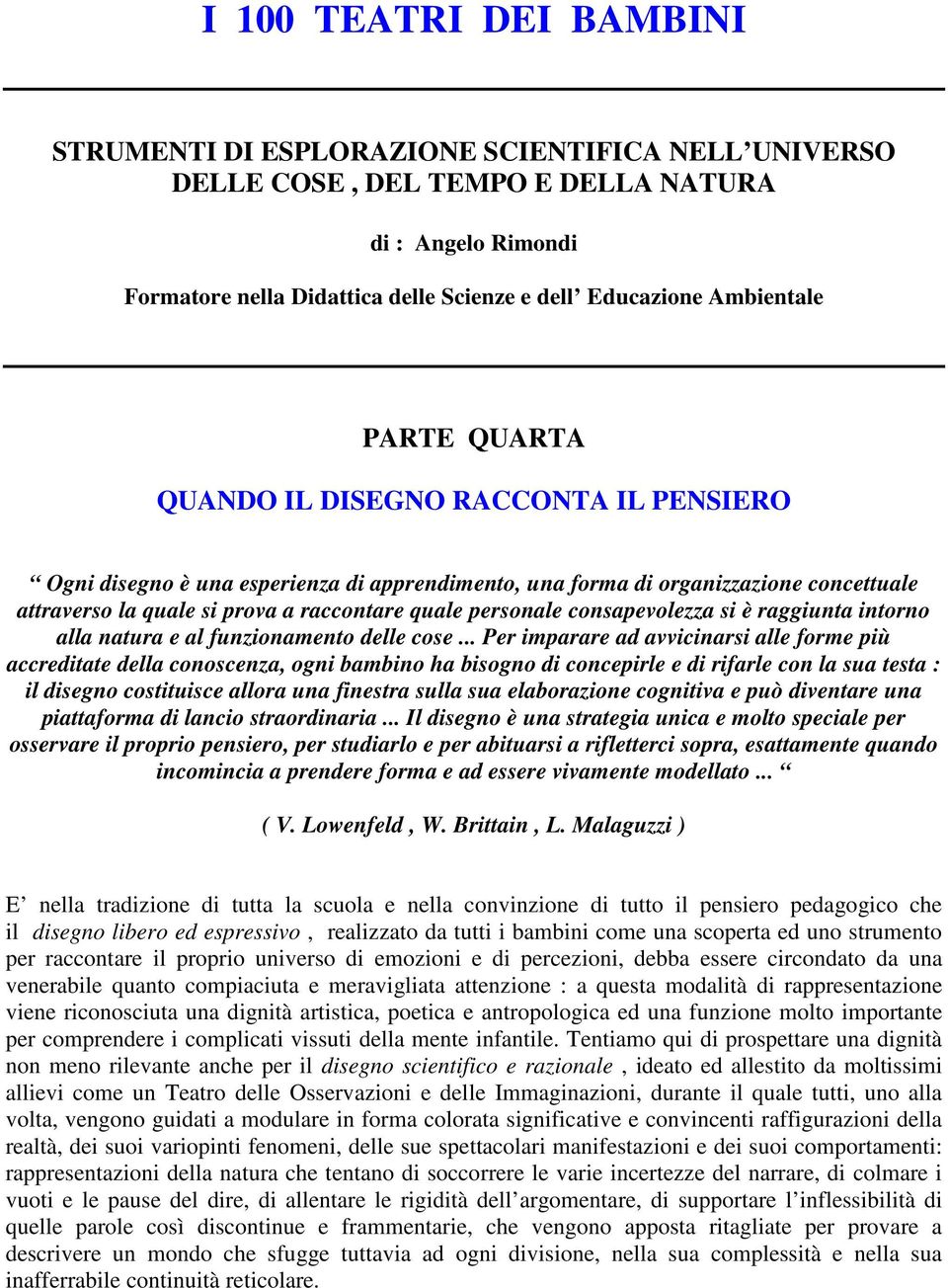 personale consapevolezza si è raggiunta intorno alla natura e al funzionamento delle cose.