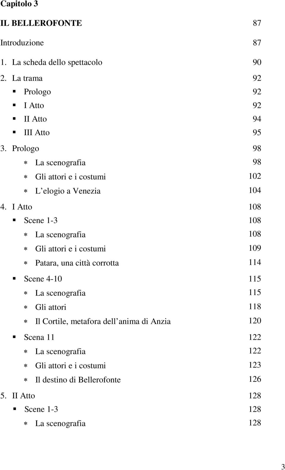 I Atto 108 Scene 1-3 108 La scenografia 108 Gli attori e i costumi 109 Patara, una città corrotta 114 Scene 4-10 115 La scenografia 115 Gli