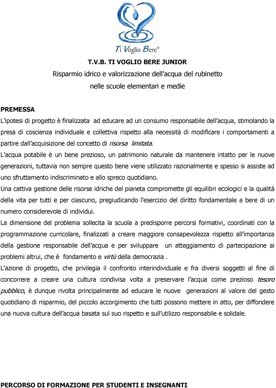 dell acqua, stimolando la presa di coscienza individuale e collettiva rispetto alla necessità di modificare i comportamenti a partire dall acquisizione del concetto di risorsa limitata.