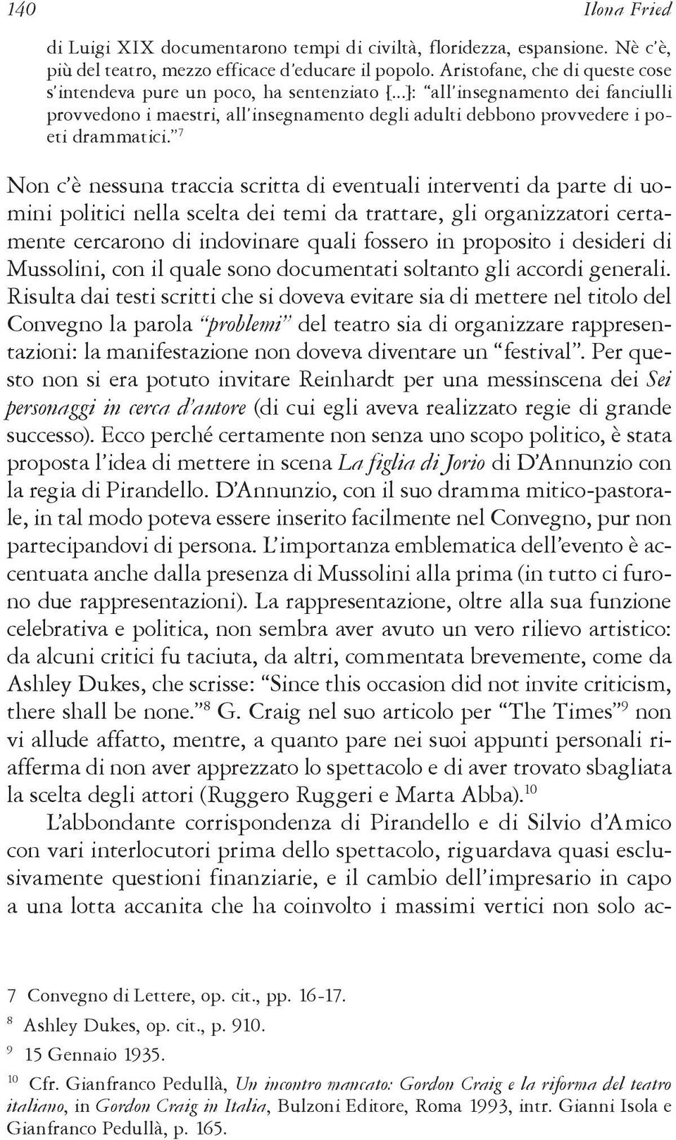 7 Non c è nessuna traccia scritta di eventuali interventi da parte di uomini politici nella scelta dei temi da trattare, gli organizzatori certamente cercarono di indovinare quali fossero in