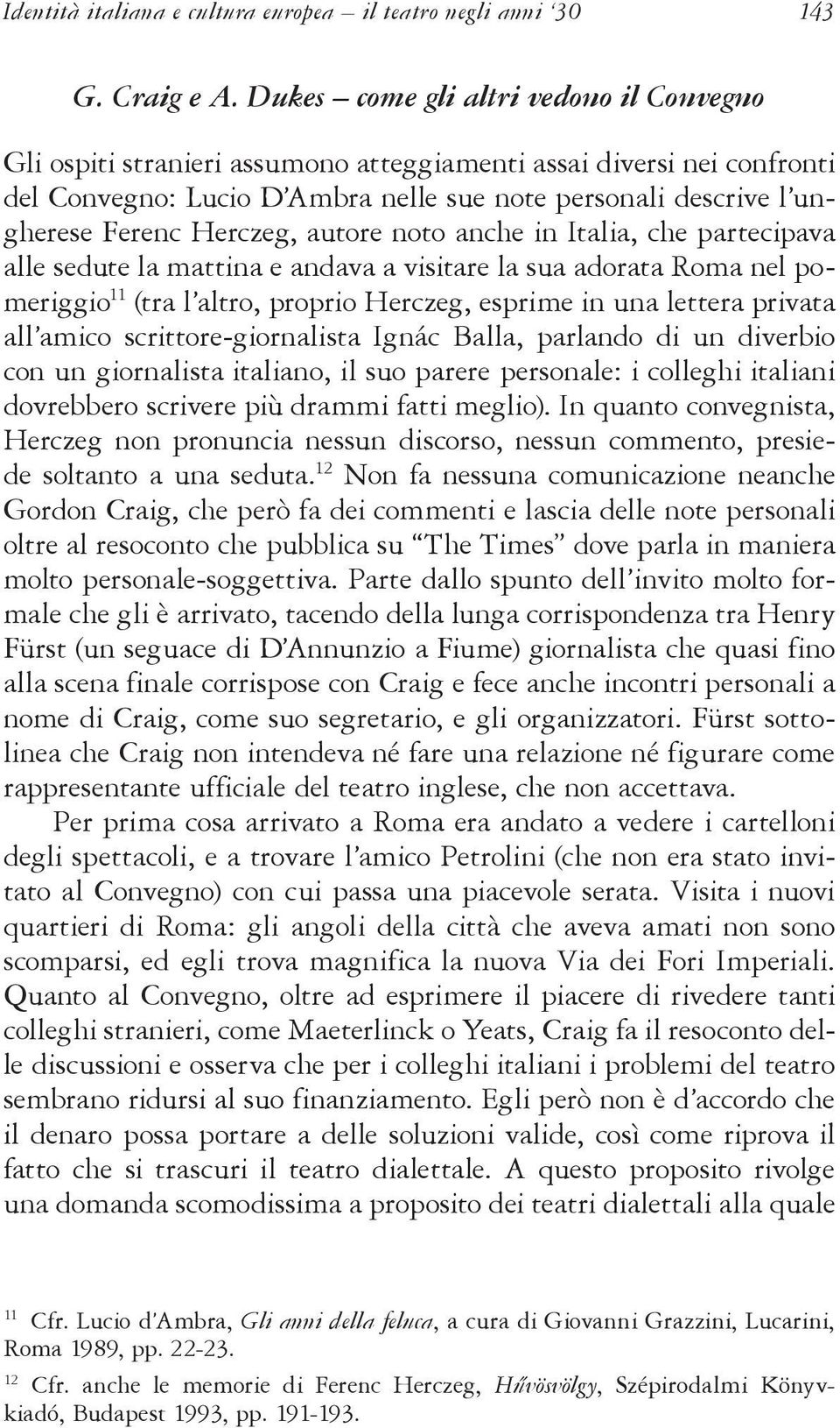 Herczeg, autore noto anche in Italia, che partecipava alle sedute la mattina e andava a visitare la sua adorata Roma nel pomeriggio 11 (tra l altro, proprio Herczeg, esprime in una lettera privata