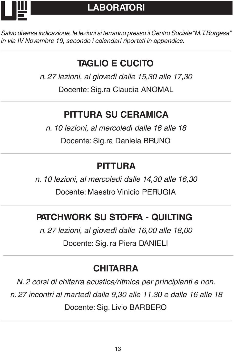 ra Daniela BRUNO PITTURA n. 10 lezioni, al mercoledì dalle 14,30 alle 16,30 Docente: Maestro Vinicio PERUGIA PATCHWORK SU STOFFA - QUILTING n.