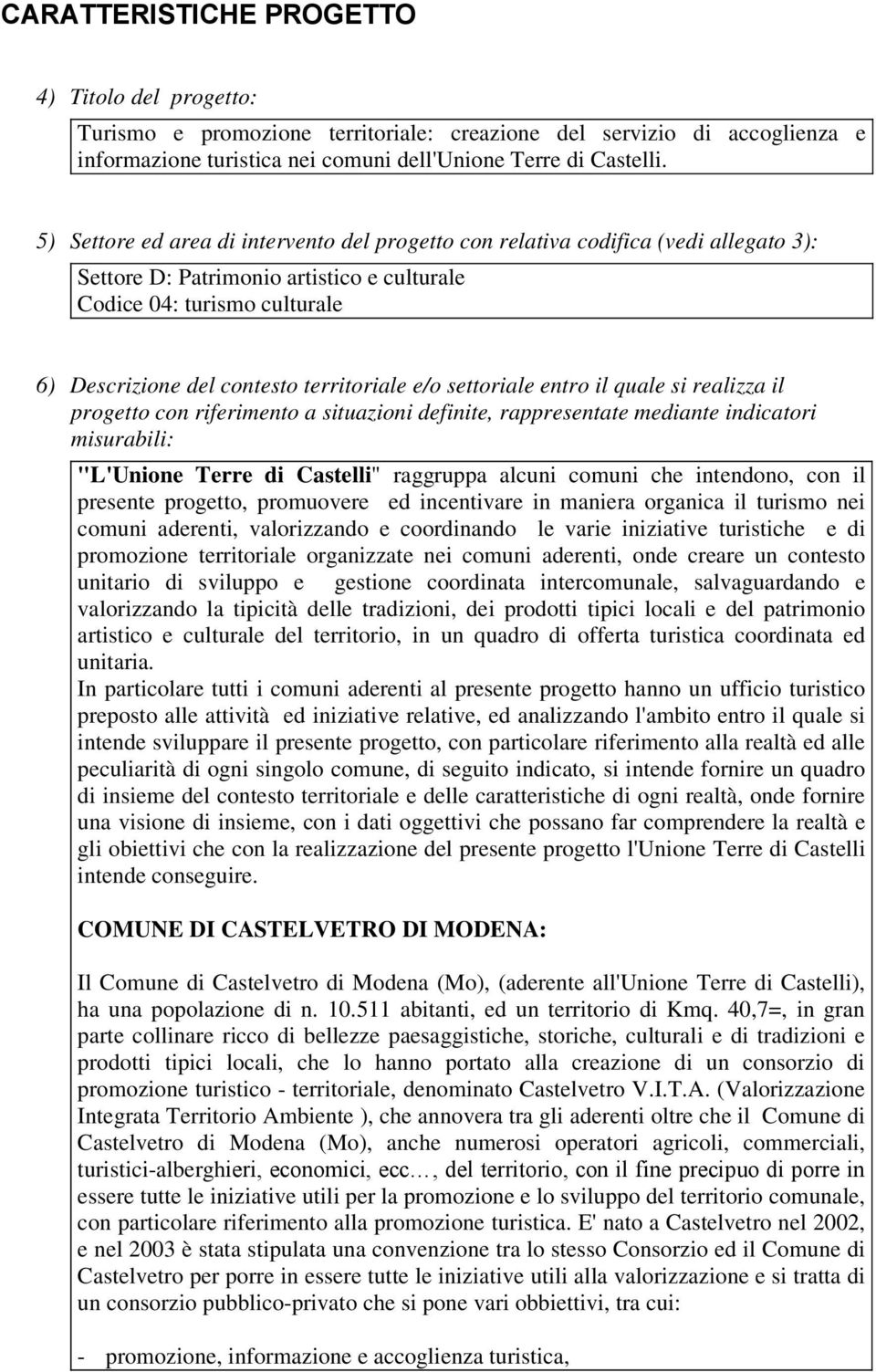 territoriale e/o settoriale entro il quale si realizza il progetto con riferimento a situazioni definite, rappresentate mediante indicatori misurabili: "L'Unione Terre di Castelli" raggruppa alcuni