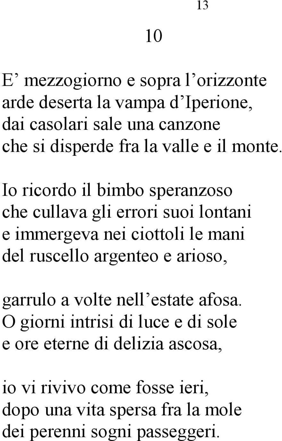 Io ricordo il bimbo speranzoso che cullava gli errori suoi lontani e immergeva nei ciottoli le mani del ruscello