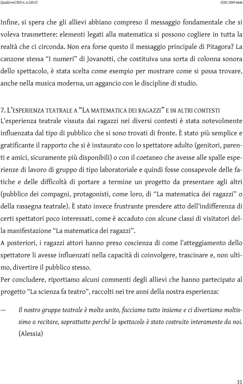 La canzone stessa I numeri di Jovanotti, che costituiva una sorta di colonna sonora dello spettacolo, è stata scelta come esempio per mostrare come si possa trovare, anche nella musica moderna, un