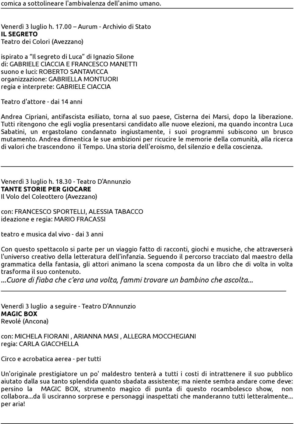 organizzazione: GABRIELLA MONTUORI regia e interprete: GABRIELE CIACCIA Teatro d'attore - dai 14 anni Andrea Cipriani, antifascista esiliato, torna al suo paese, Cisterna dei Marsi, dopo la