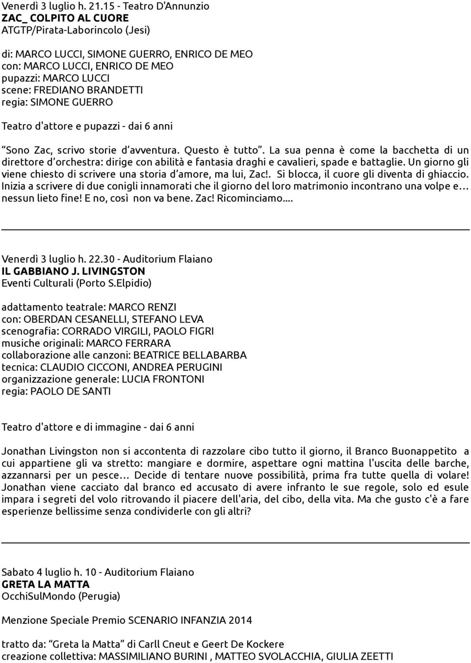 BRANDETTI regia: SIMONE GUERRO Teatro d'attore e pupazzi - dai 6 anni Sono Zac, scrivo storie d avventura. Questo è tutto.