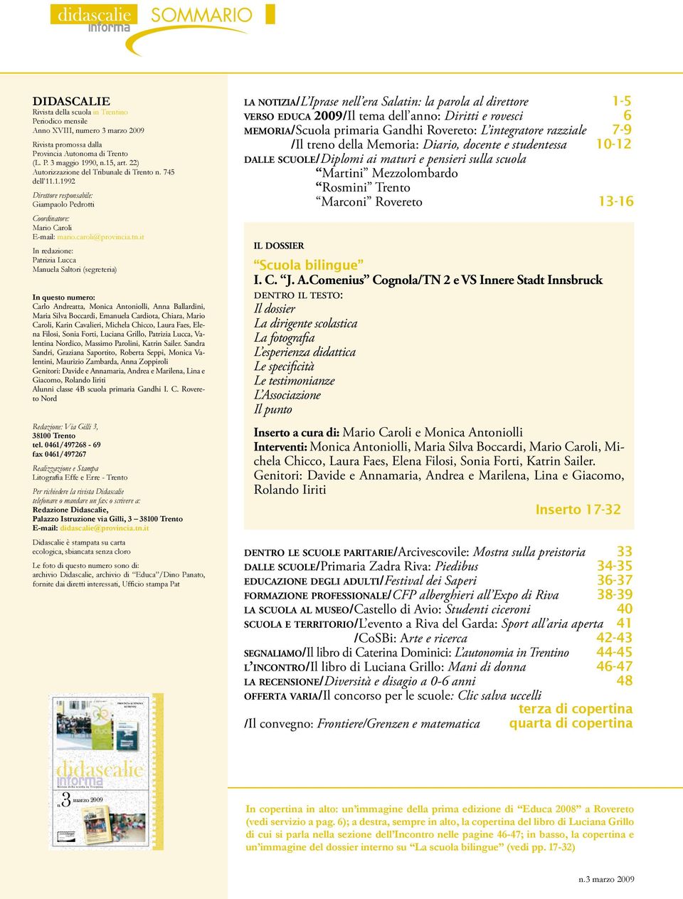 it In redazione: Patrizia Lucca Manuela Saltori (segreteria) In questo numero: Carlo Andreatta, Monica Antoniolli, Anna Ballardini, Maria Silva Boccardi, Emanuela Cardiota, Chiara, Mario Caroli,