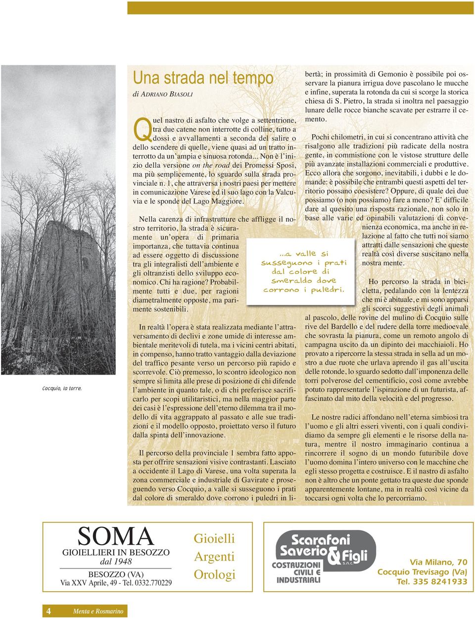 di quelle, viene quasi ad un tratto interrotto da un ampia e sinuosa rotonda... Non è l inizio della versione on the road dei Promessi Sposi, ma più semplicemente, lo sguardo sulla strada provinciale n.