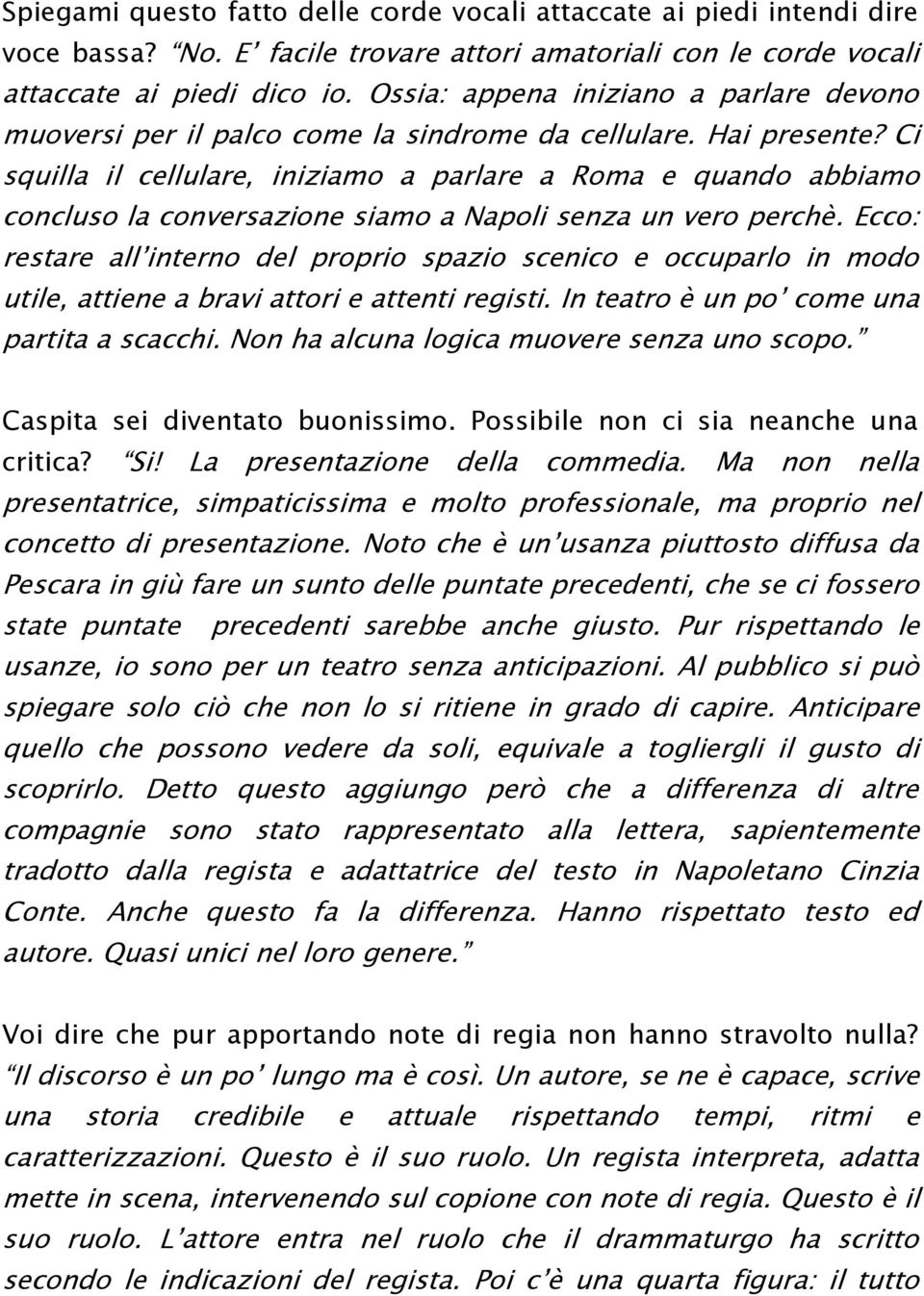 Ci squilla il cellulare, iniziamo a parlare a Roma e quando abbiamo concluso la conversazione siamo a Napoli senza un vero perchè.