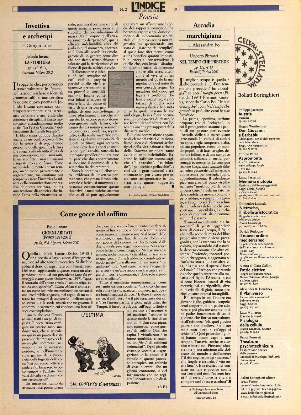 contemporaneamente una struttura calcolata e numerale che contiene e disciplina il flusso monologico, attitudinalmente molto vitale: "ha l'età di Cinecittà / dell'assassinio dei fratelli Rosselli".