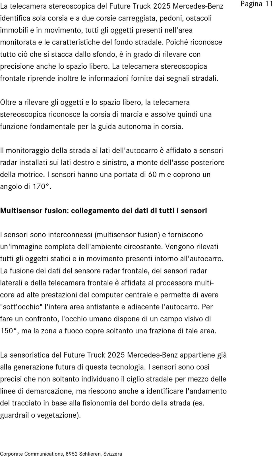 La telecamera stereoscopica frontale riprende inoltre le informazioni fornite dai segnali stradali.