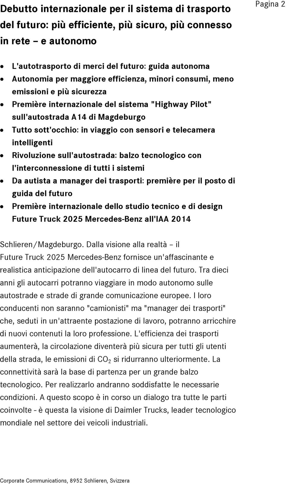 telecamera intelligenti Rivoluzione sull'autostrada: balzo tecnologico con l'interconnessione di tutti i sistemi Da autista a manager dei trasporti: première per il posto di guida del futuro Première