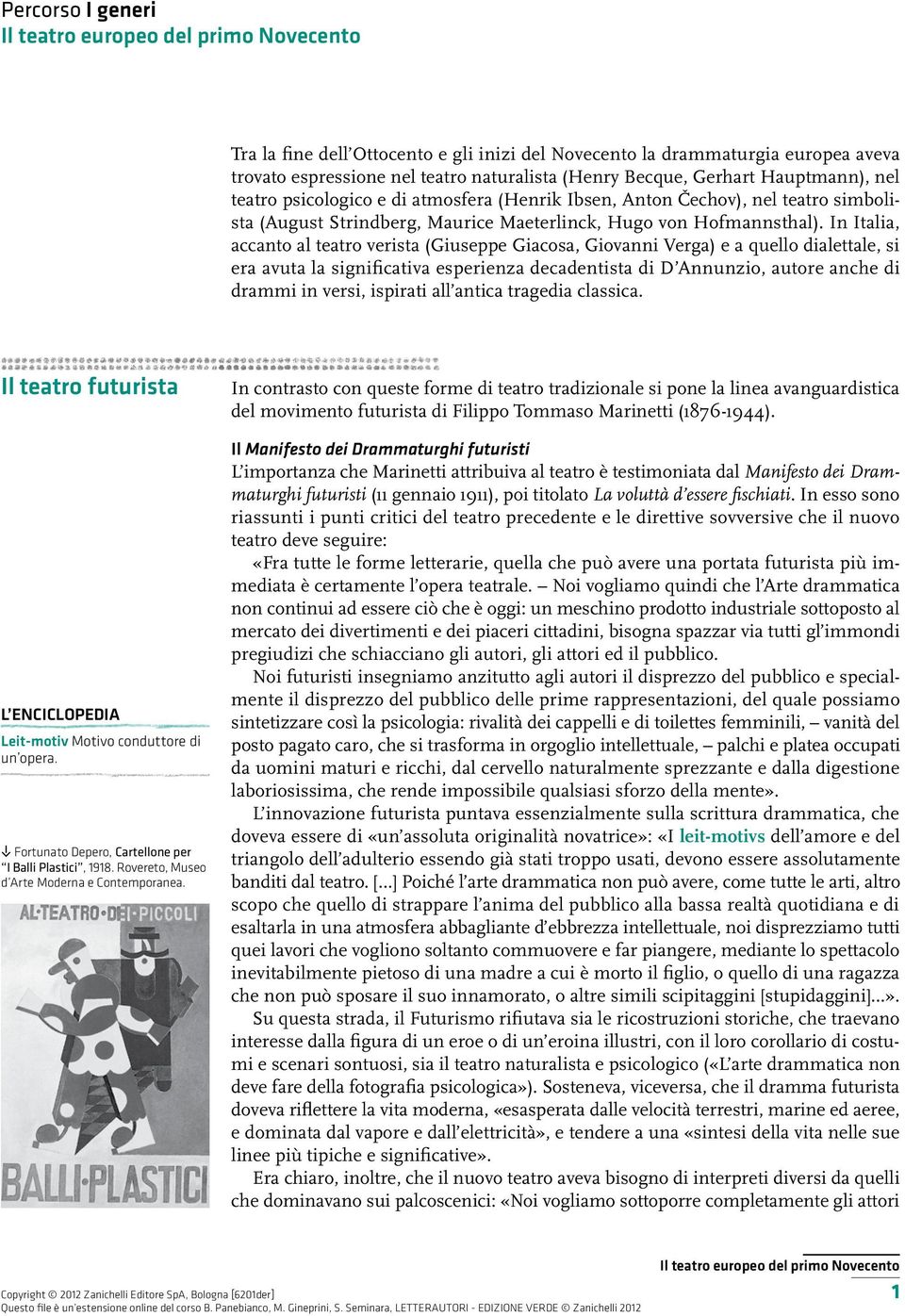 In Italia, accanto al teatro verista (Giuseppe Giacosa, Giovanni Verga) e a quello dialettale, si era avuta la significativa esperienza decadentista di D Annunzio, autore anche di drammi in versi,