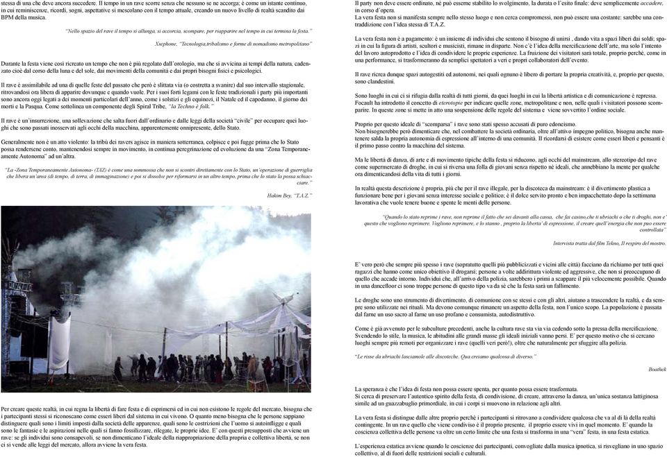 realtà scandito dai BPM della musica. Nello spazio del rave il tempo si allunga, si accorcia, scompare, per riapparire nel tempo in cui termina la festa.