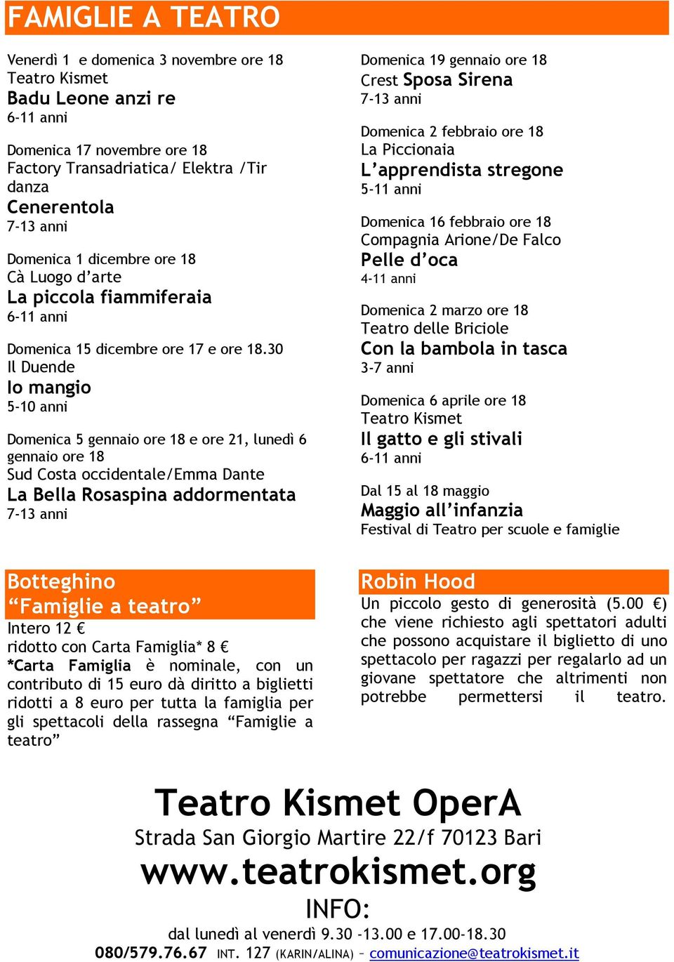 30 Il Duende Io mangio 5-10 anni Domenica 5 gennaio ore 18 e ore 21, lunedì 6 gennaio ore 18 Sud Costa occidentale/emma Dante La Bella Rosaspina addormentata 7-13 anni Botteghino Famiglie a teatro