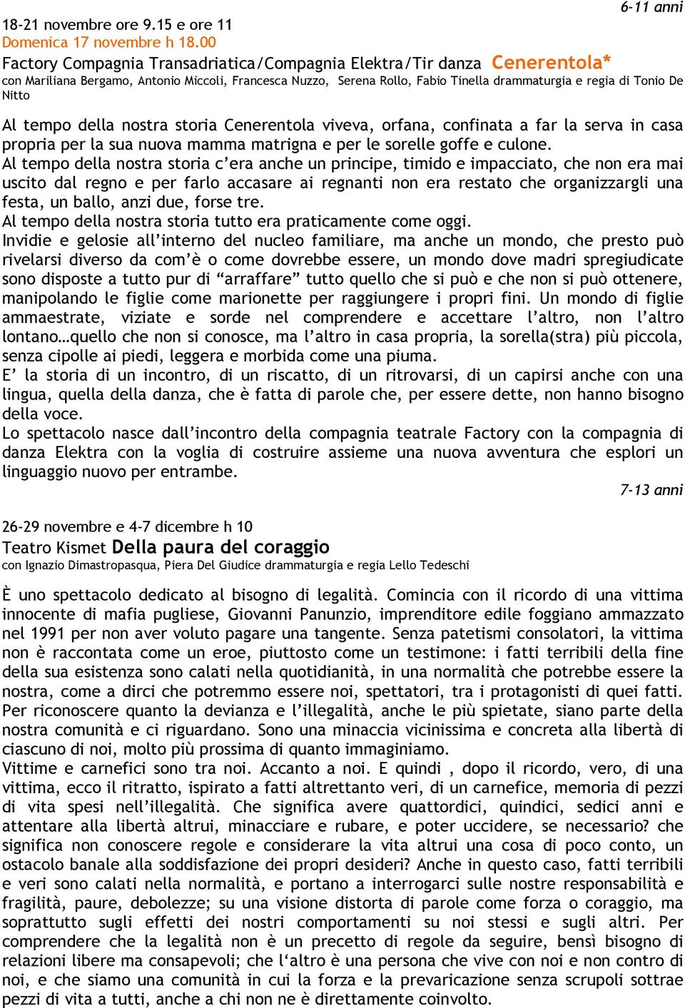 Nitto Al tempo della nostra storia Cenerentola viveva, orfana, confinata a far la serva in casa propria per la sua nuova mamma matrigna e per le sorelle goffe e culone.