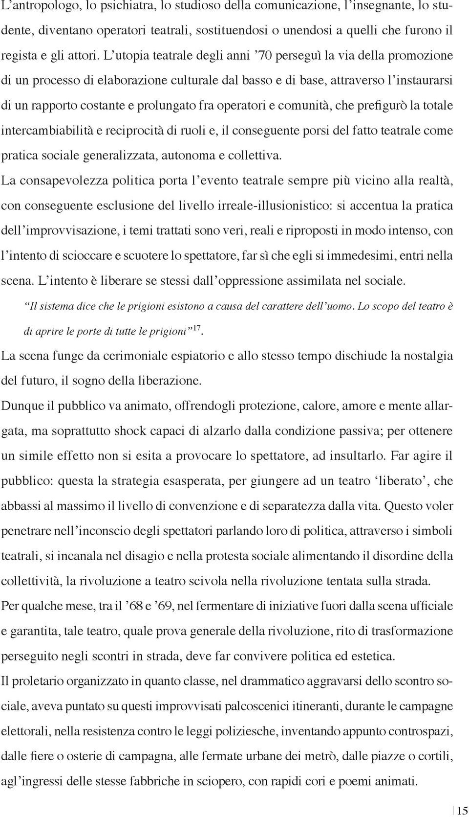 operatori e comunità, che prefigurò la totale intercambiabilità e reciprocità di ruoli e, il conseguente porsi del fatto teatrale come pratica sociale generalizzata, autonoma e collettiva.