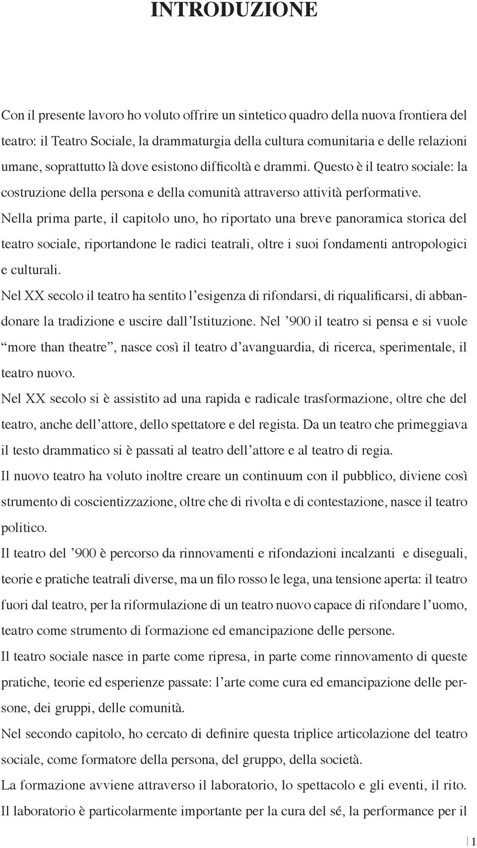 Nella prima parte, il capitolo uno, ho riportato una breve panoramica storica del teatro sociale, riportandone le radici teatrali, oltre i suoi fondamenti antropologici e culturali.