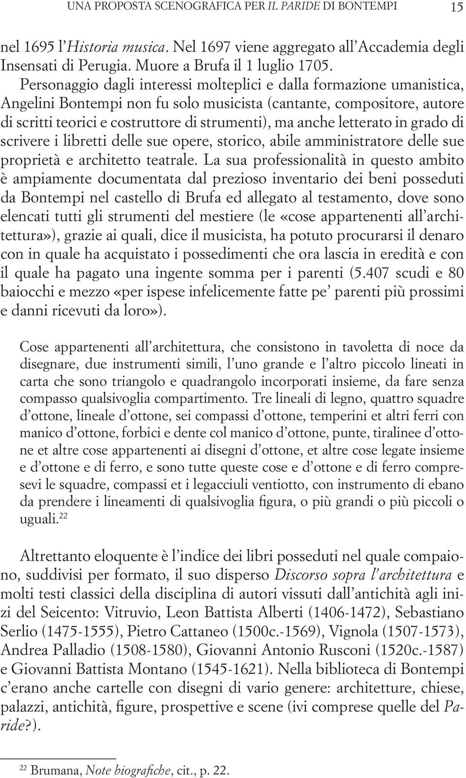 letterato in grado di scrivere i libretti delle sue opere, storico, abile amministratore delle sue proprietà e architetto teatrale.