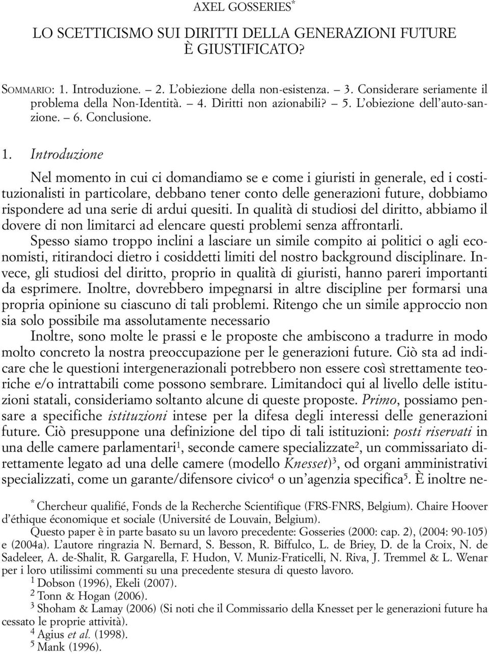 Introduzione Nel momento in cui ci domandiamo se e come i giuristi in generale, ed i costituzionalisti in particolare, debbano tener conto delle generazioni future, dobbiamo rispondere ad una serie