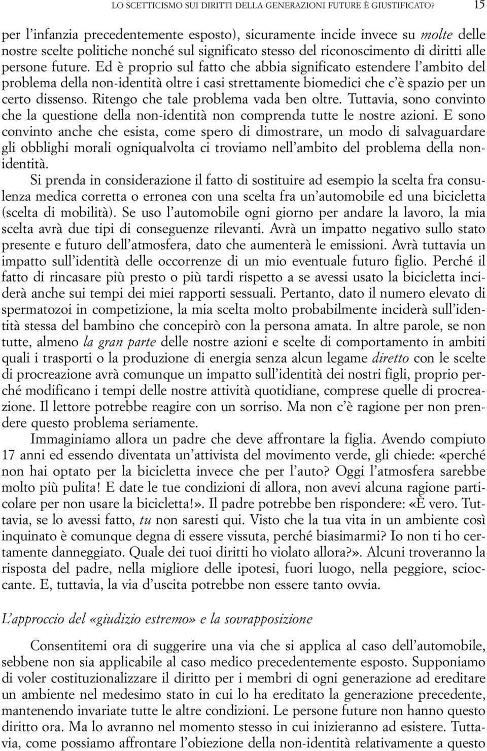 Ed è proprio sul fatto che abbia significato estendere l ambito del problema della non-identità oltre i casi strettamente biomedici che c è spazio per un certo dissenso.