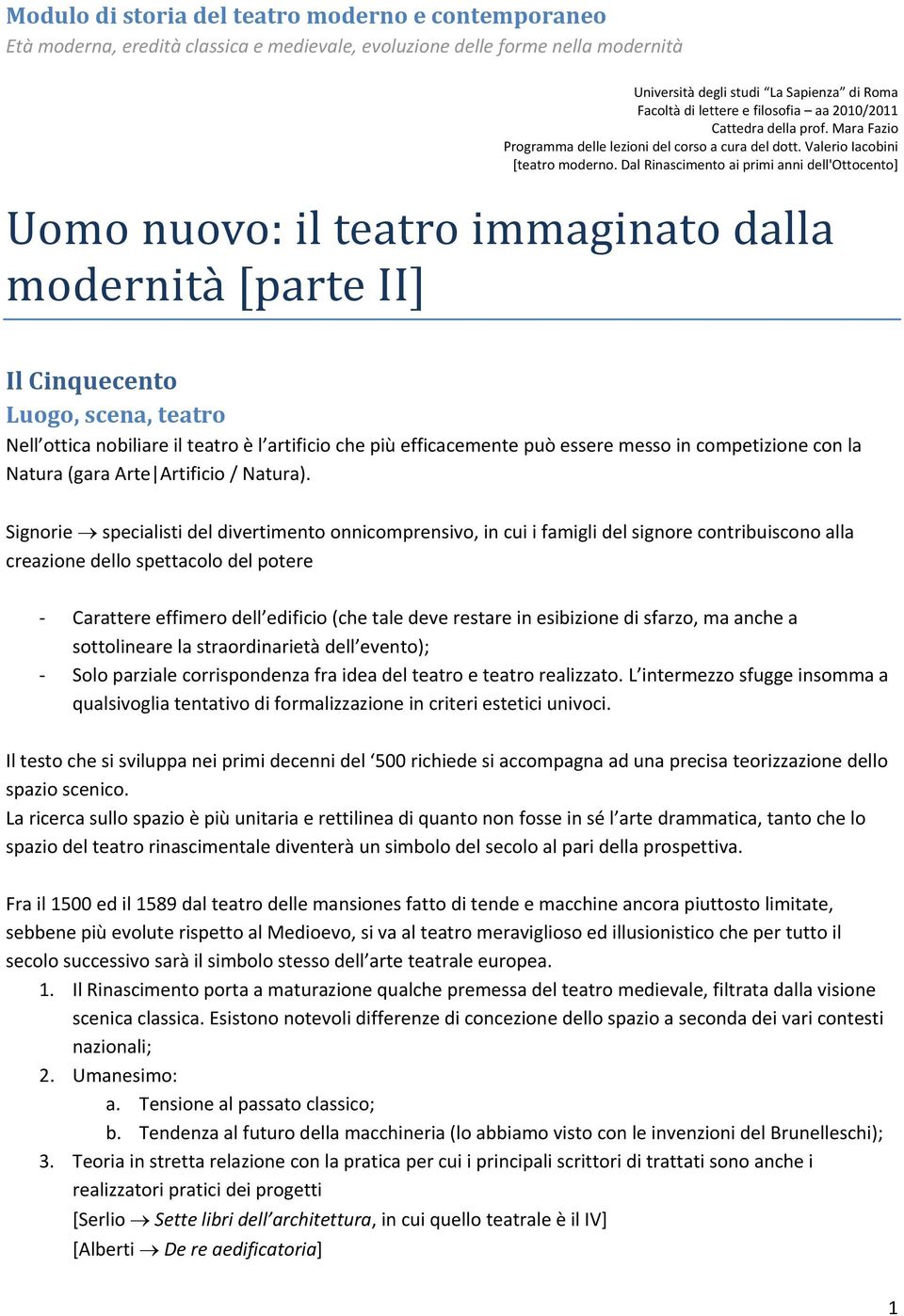 Dal Rinascimento ai primi anni dell'ottocento] Uomo nuovo: il teatro immaginato dalla modernità [parte II] Il Cinquecento Luogo, scena, teatro Nell ottica nobiliare il teatro è l artificio che più