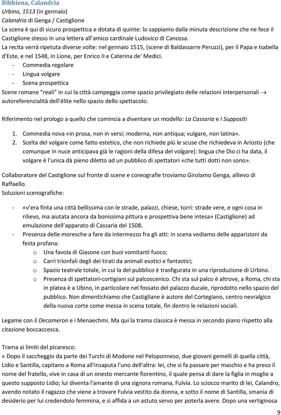 La recita verrà ripetuta diverse volte: nel gennaio 1515, (scene di Baldassarre Peruzzi), per il Papa e Isabella d'este, e nel 1548, in Lione, per Enrico II e Caterina de' Medici.