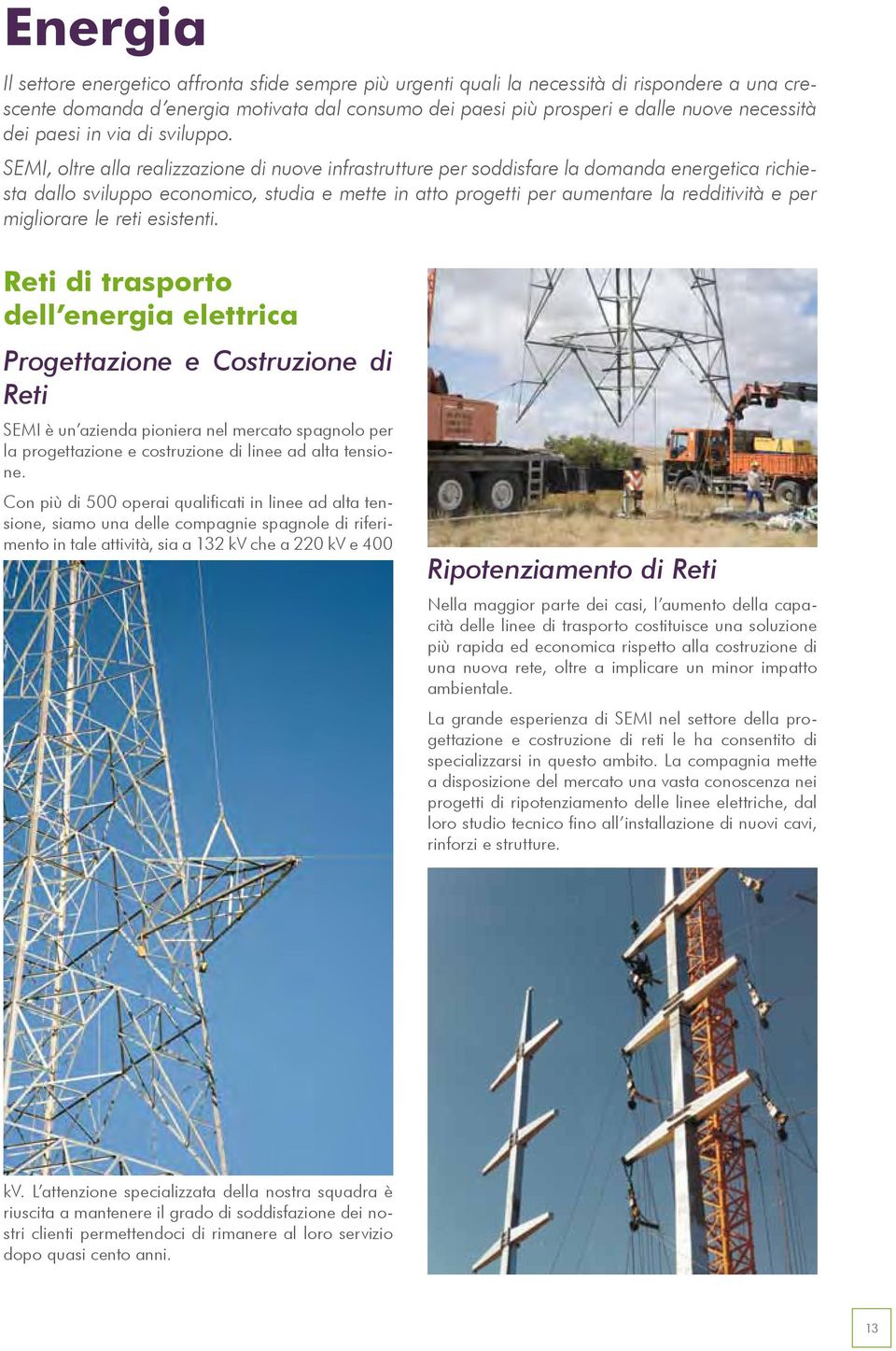 SEMI, oltre alla realizzazione di nuove infrastrutture per soddisfare la domanda energetica richiesta dallo sviluppo economico, studia e mette in atto progetti per aumentare la redditività e per