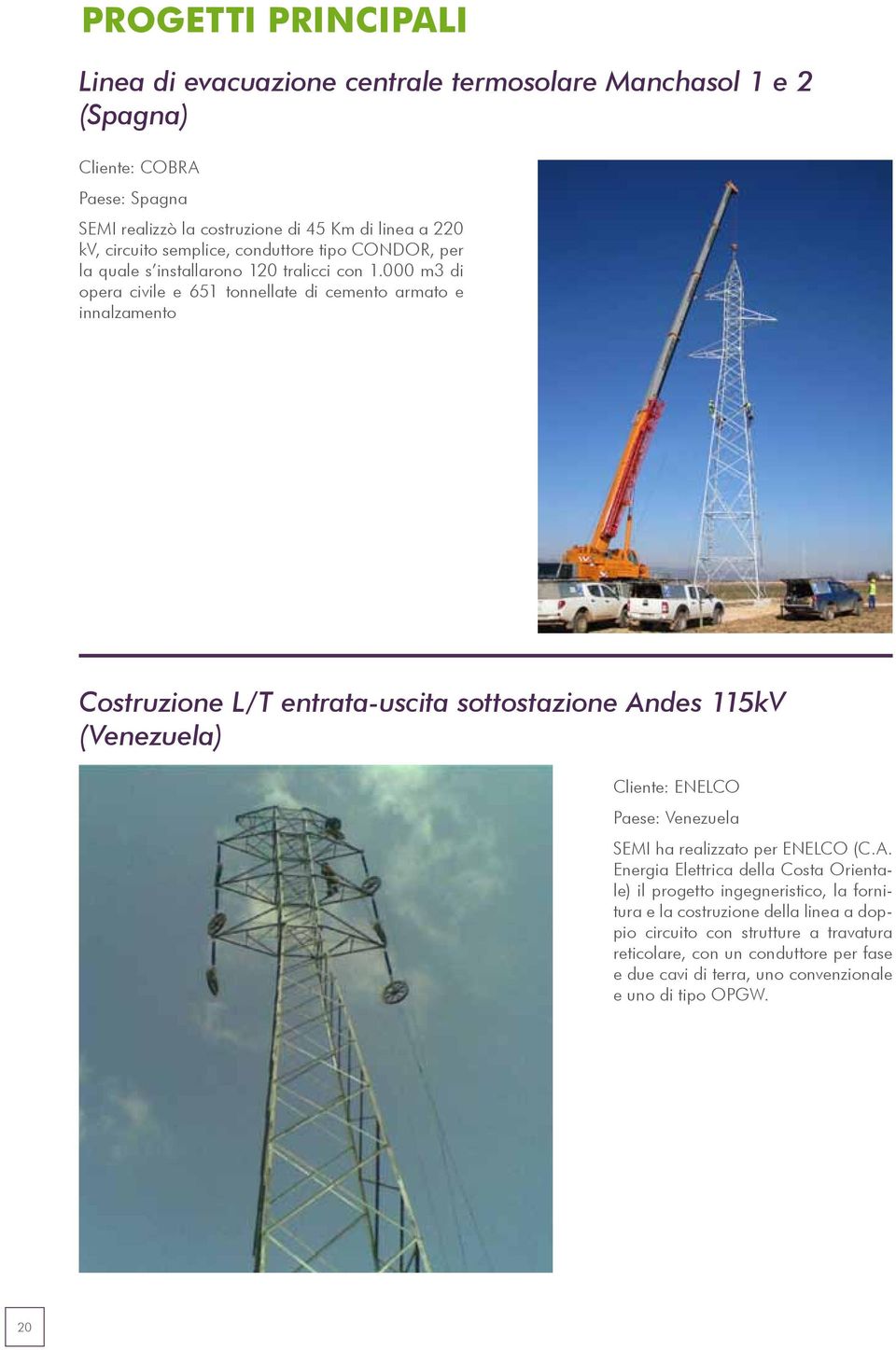 000 m3 di opera civile e 651 tonnellate di cemento armato e innalzamento Costruzione L/T entrata-uscita sottostazione Andes 115kV (Venezuela) Cliente: ENELCO Paese: Venezuela SEMI ha