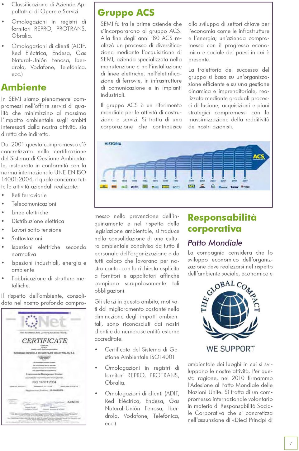 ) Ambiente In SEMI siamo pienamente compromessi nell offrire servizi di qualità che minimizzino al massimo l impatto ambientale sugli ambiti interessati dalla nostra attività, sia diretta che