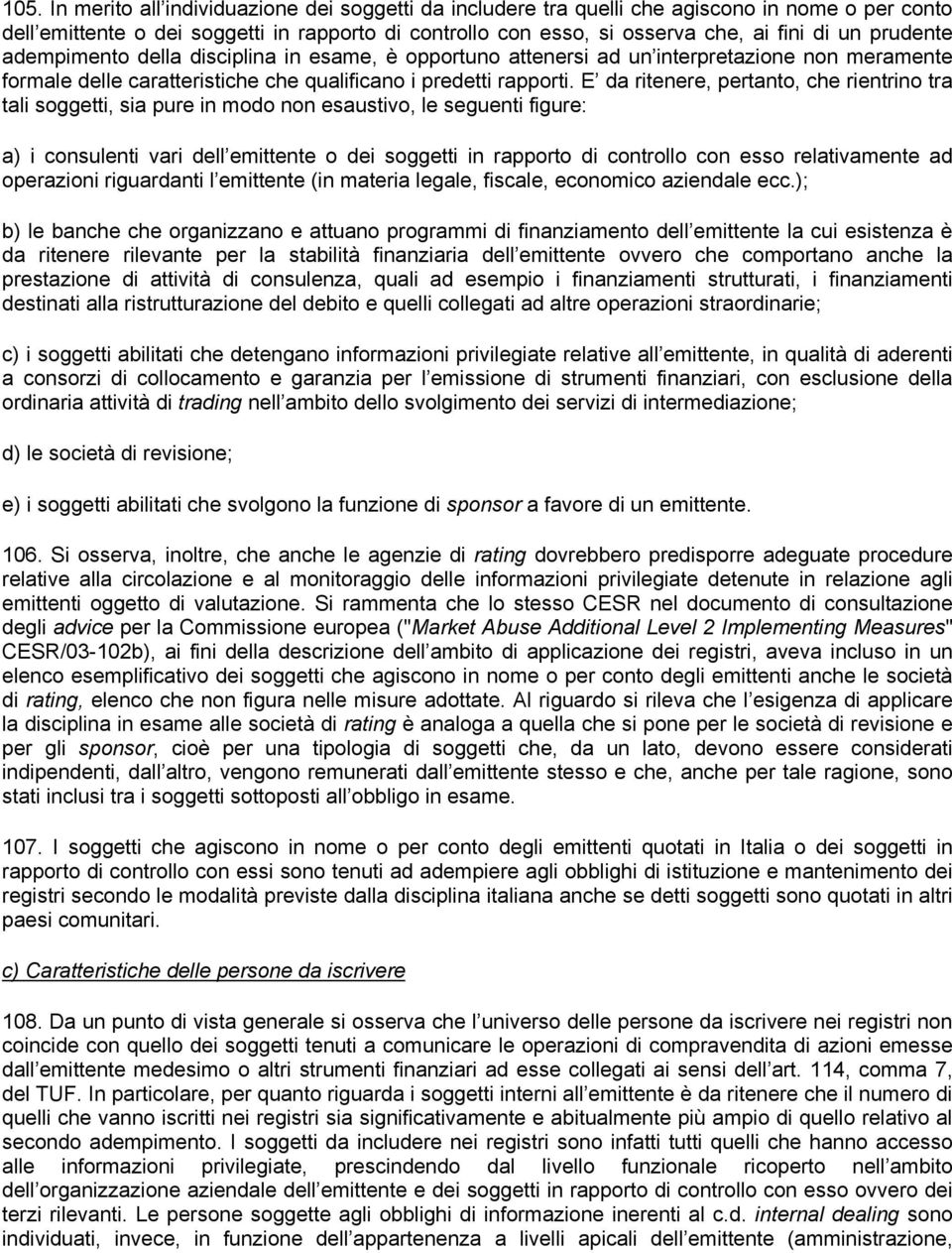 E da ritenere, pertanto, che rientrino tra tali soggetti, sia pure in modo non esaustivo, le seguenti figure: a) i consulenti vari dell emittente o dei soggetti in rapporto di controllo con esso