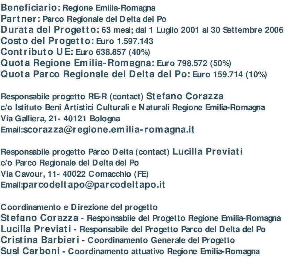 714 (10%) Responsabile progetto RE-R (contact) Stefano Corazza c/o Istituto Beni Artistici Culturali e Naturali Regione Emilia-Romagna Via Galliera, 21-40121 Bologna Email:scorazza@regione.