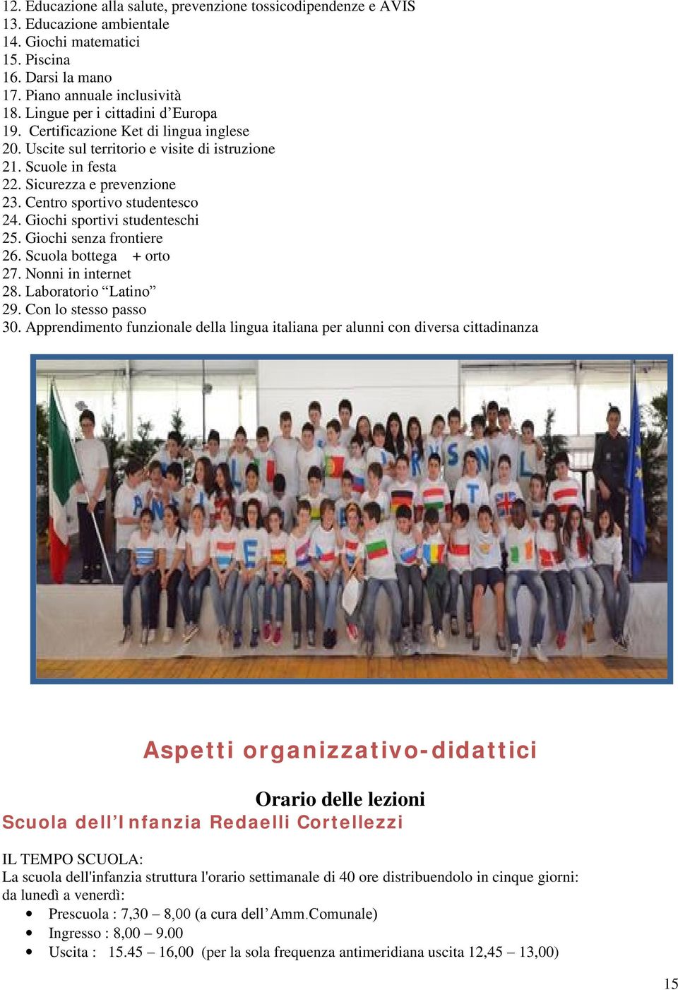 Centro sportivo studentesco 24. Giochi sportivi studenteschi 25. Giochi senza frontiere 26. Scuola bottega + orto 27. Nonni in internet 28. Laboratorio Latino 29. Con lo stesso passo 30.