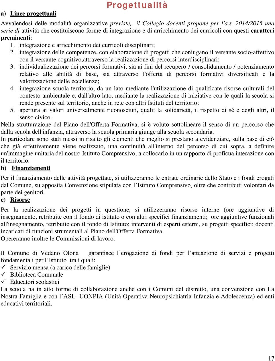 integrazione delle competenze, con elaborazione di progetti che coniugano il versante socio-affettivo con il versante cognitivo,attraverso la realizzazione di percorsi interdisciplinari; 3.