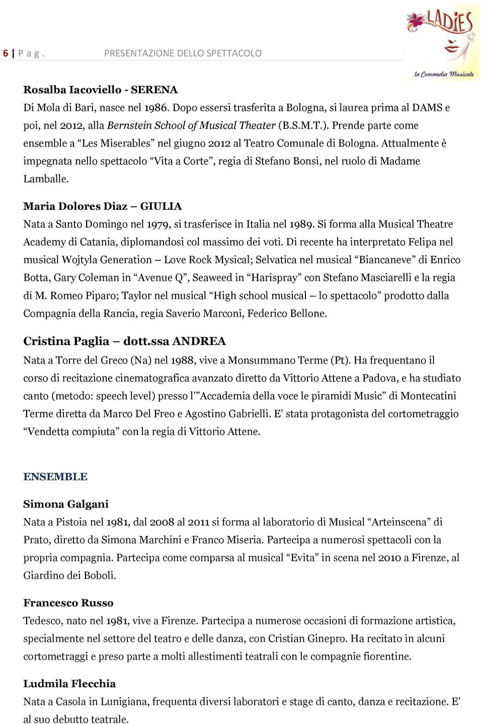 Prende parte come ensemble a Les Miserables nel giugno 2012 al Teatro Comunale di Bologna. Attualmente è impegnata nello spettacolo Vita a Corte, regia di Stefano Bonsi, nel ruolo di Madame Lamballe.