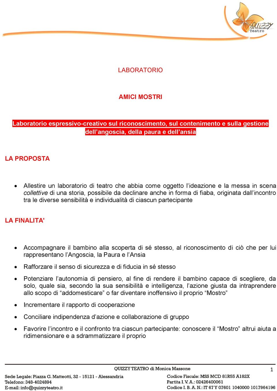 ciascun partecipante LA FINALITA' Accompagnare il bambino alla scoperta di sé stesso, al riconoscimento di ciò che per lui rappresentano l Angoscia, la Paura e l Ansia Rafforzare il senso di