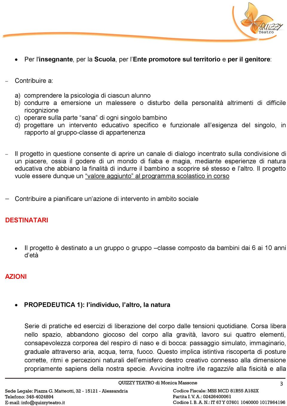 rapporto al gruppo-classe di appartenenza Il progetto in questione consente di aprire un canale di dialogo incentrato sulla condivisione di un piacere, ossia il godere di un mondo di fiaba e magia,