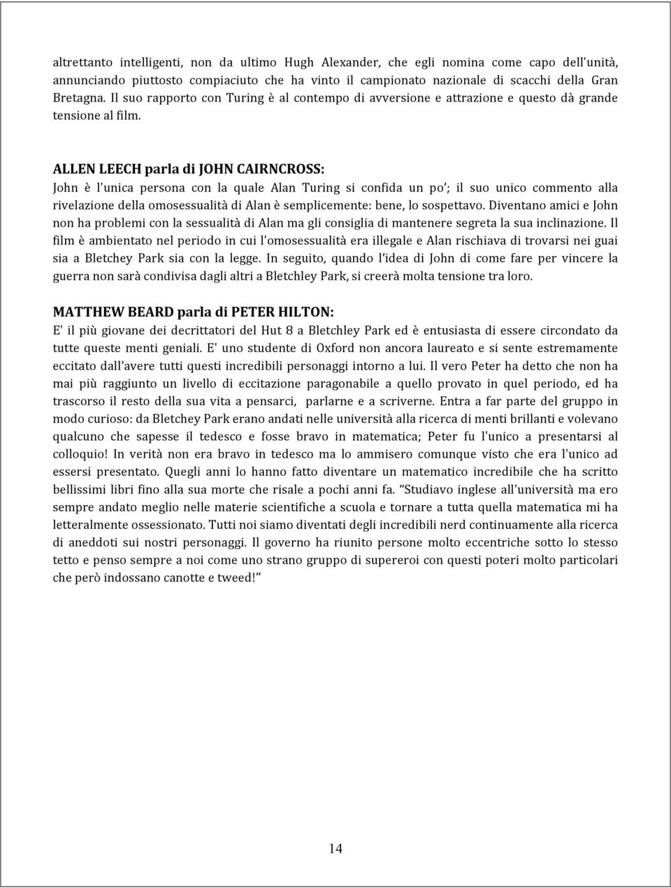 ALLEN LEECH parla di JOHN CAIRNCROSS: John è l'unica persona con la quale Alan Turing si confida un po ; il suo unico commento alla rivelazione della omosessualità di Alan è semplicemente: bene, lo