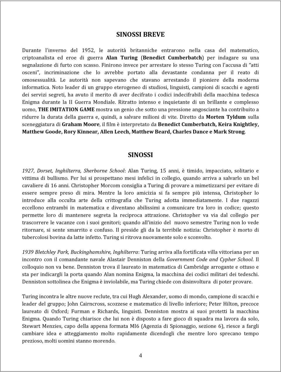 Finirono invece per arrestare lo stesso Turing con l'accusa di atti osceni, incriminazione che lo avrebbe portato alla devastante condanna per il reato di omosessualità.