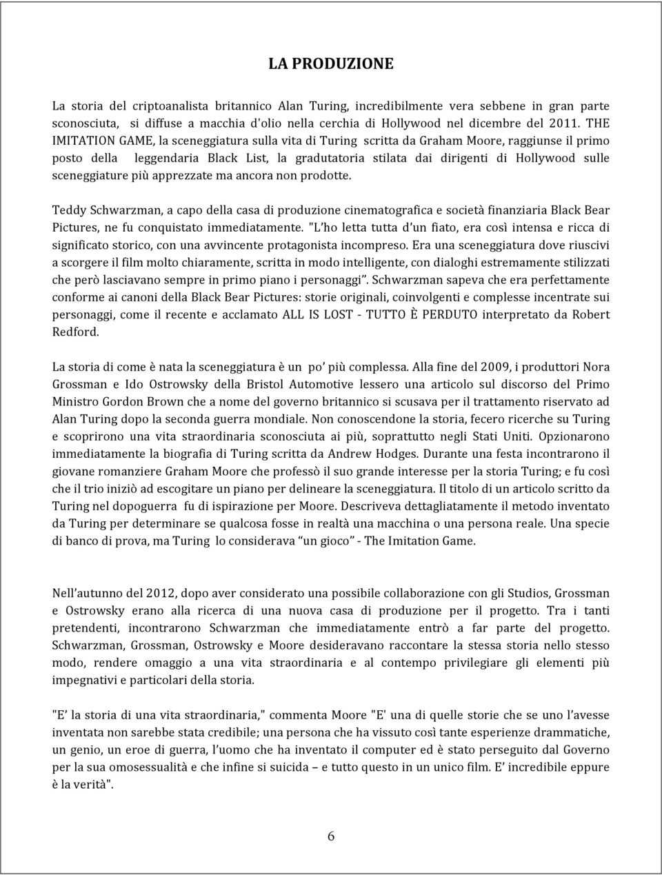 sceneggiature più apprezzate ma ancora non prodotte. Teddy Schwarzman, a capo della casa di produzione cinematografica e società finanziaria Black Bear Pictures, ne fu conquistato immediatamente.