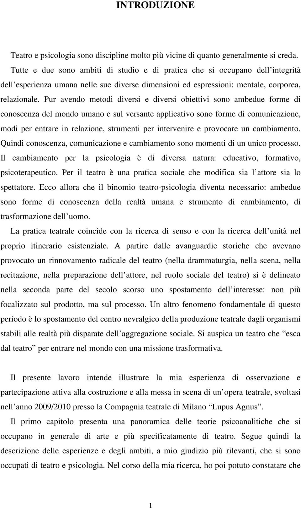 Pur avendo metodi diversi e diversi obiettivi sono ambedue forme di conoscenza del mondo umano e sul versante applicativo sono forme di comunicazione, modi per entrare in relazione, strumenti per