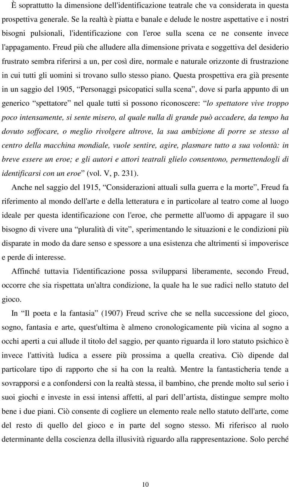 Freud più che alludere alla dimensione privata e soggettiva del desiderio frustrato sembra riferirsi a un, per così dire, normale e naturale orizzonte di frustrazione in cui tutti gli uomini si